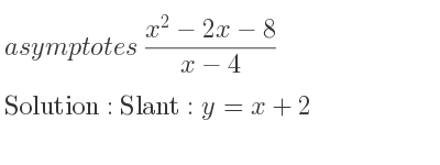 The asymptotes of (x^2-2x-8)/(x-4) is Slant: y=x+2